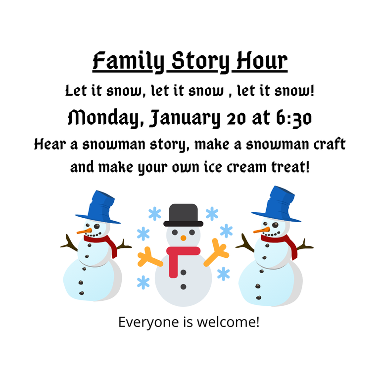 Family Story Hour Let it snow, let it snow , let it snow! Monday, January 20 at 6_30 Hear a snowman story, make a snowman craft and make your own ice cream treat!.png